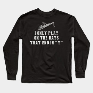 Saxy Days: I Only Play Saxophone on Days that End in Y! Long Sleeve T-Shirt